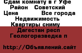 Сдам комнату в г.Уфе › Район ­ Советский › Цена ­ 7 000 - Все города Недвижимость » Квартиры сниму   . Дагестан респ.,Геологоразведка п.